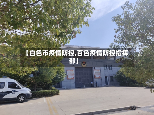 【白色市疫情防控,百色疫情防控指挥部】-第1张图片
