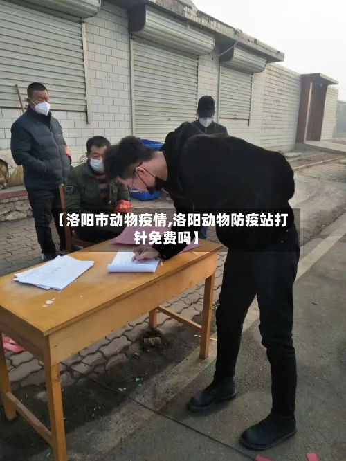 【洛阳市动物疫情,洛阳动物防疫站打针免费吗】-第1张图片