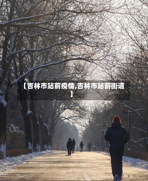 【吉林市站前疫情,吉林市站前街道】-第1张图片