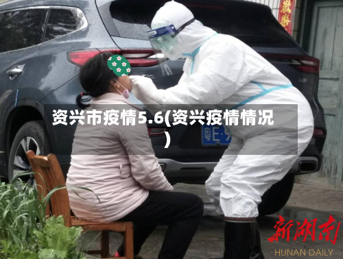 资兴市疫情5.6(资兴疫情情况)