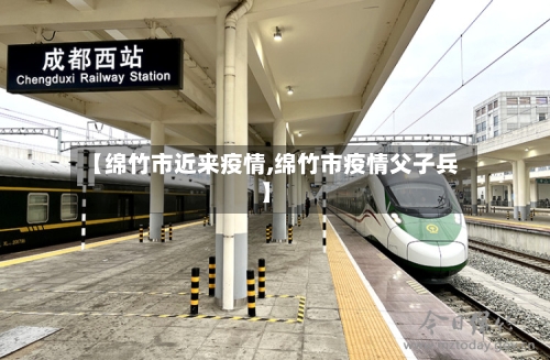 【绵竹市近来疫情,绵竹市疫情父子兵】-第1张图片