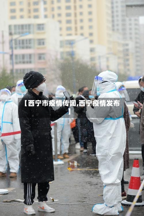 【西宁市疫情传闻,西宁疫情发布】-第3张图片