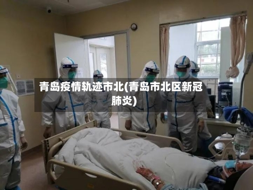 青岛疫情轨迹市北(青岛市北区新冠肺炎)