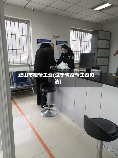 鞍山市疫情工资(辽宁省疫情工资办法)-第2张图片