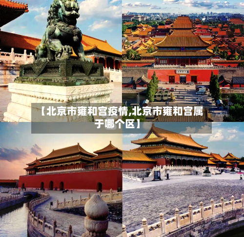 【北京市雍和宫疫情,北京市雍和宫属于哪个区】-第1张图片