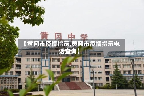 【黄冈市疫情指示,黄冈市疫情指示电话查询】-第3张图片