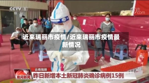 近来瑞丽市疫情/近来瑞丽市疫情最新情况-第1张图片
