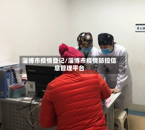 淄博市疫情登记/淄博市疫情防控信息管理平台