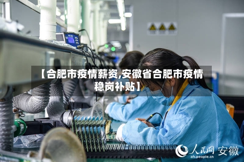 【合肥市疫情薪资,安徽省合肥市疫情稳岗补贴】-第2张图片