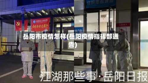 岳阳市疫情怎样(岳阳疫情指挥部通告)