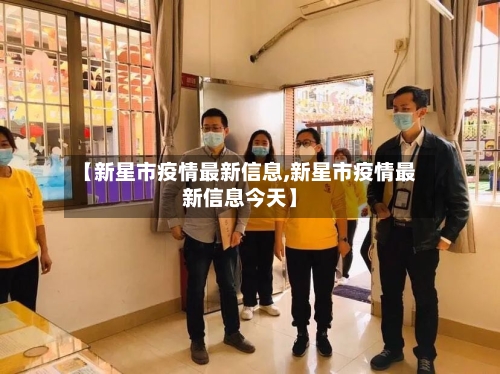 【新星市疫情最新信息,新星市疫情最新信息今天】