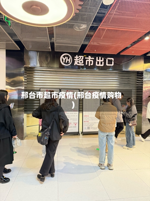 邢台市超市疫情(邢台疫情购物)