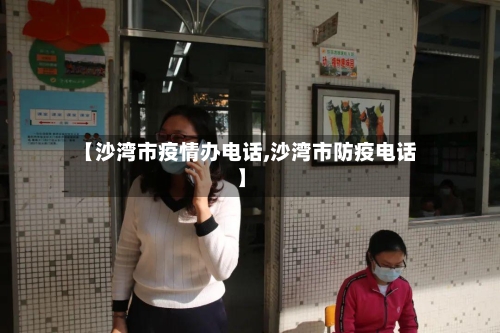 【沙湾市疫情办电话,沙湾市防疫电话】-第1张图片