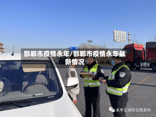 邯郸市疫情永年/邯郸市疫情永年最新情况-第2张图片