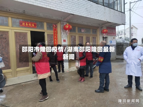 邵阳市隆回疫情/湖南邵阳隆回最新新闻