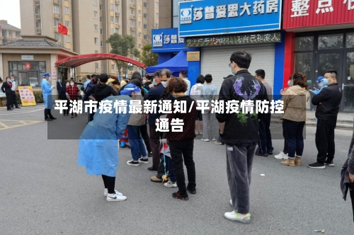 平湖市疫情最新通知/平湖疫情防控通告-第1张图片