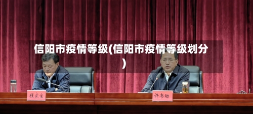 信阳市疫情等级(信阳市疫情等级划分)-第1张图片