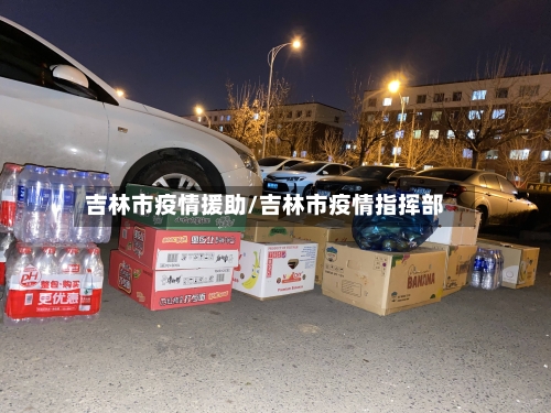 吉林市疫情援助/吉林市疫情指挥部-第1张图片