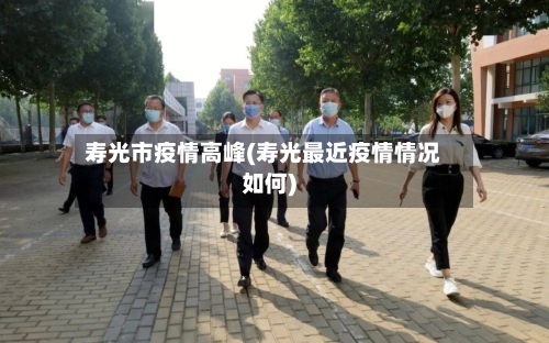 寿光市疫情高峰(寿光最近疫情情况如何)-第1张图片