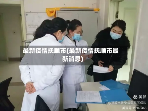 最新疫情抚顺市(最新疫情抚顺市最新消息)-第1张图片