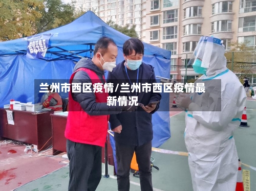 兰州市西区疫情/兰州市西区疫情最新情况-第1张图片