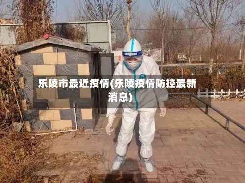 乐陵市最近疫情(乐陵疫情防控最新消息)-第1张图片
