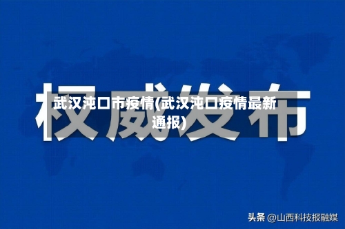 武汉沌口市疫情(武汉沌口疫情最新通报)-第1张图片