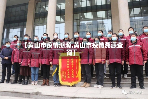 【黄山市疫情溯源,黄山市疫情溯源查询】-第2张图片