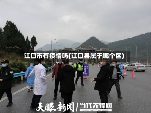 江口市有疫情吗(江口县属于哪个区)-第1张图片