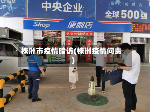 株洲市疫情暗访(株洲疫情问责)-第2张图片