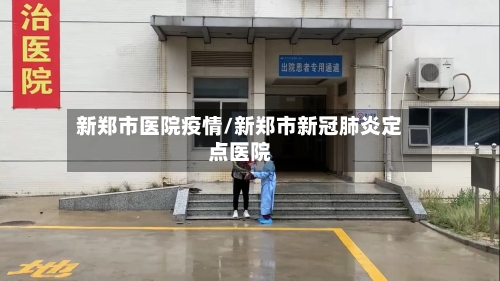 新郑市医院疫情/新郑市新冠肺炎定点医院-第1张图片