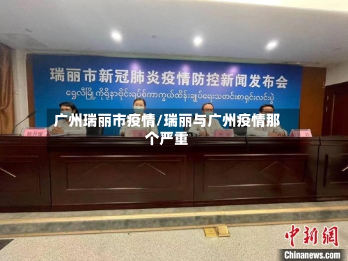 广州瑞丽市疫情/瑞丽与广州疫情那个严重-第1张图片