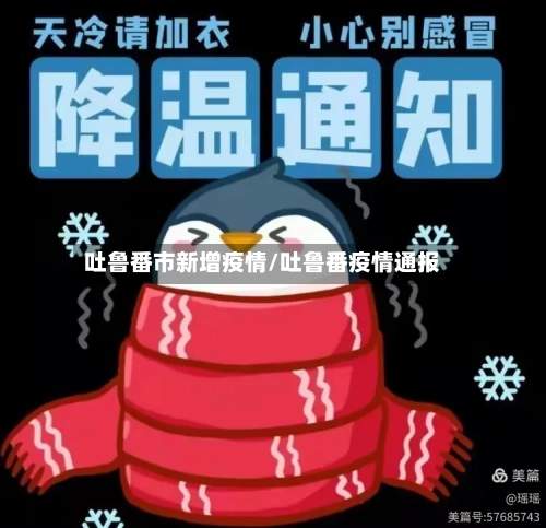 吐鲁番市新增疫情/吐鲁番疫情通报-第2张图片