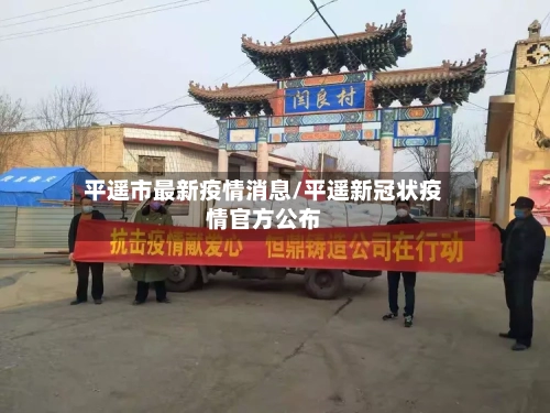 平遥市最新疫情消息/平遥新冠状疫情官方公布-第1张图片