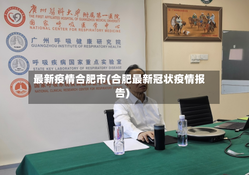 最新疫情合肥市(合肥最新冠状疫情报告)-第1张图片