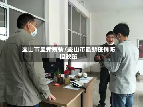 壶山市最新疫情/壶山市最新疫情防控政策-第2张图片