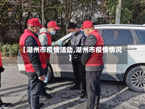 【湖州市疫情活动,湖州市疫情情况】-第2张图片