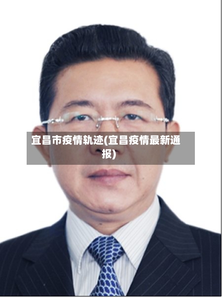 宜昌市疫情轨迹(宜昌疫情最新通报)-第1张图片