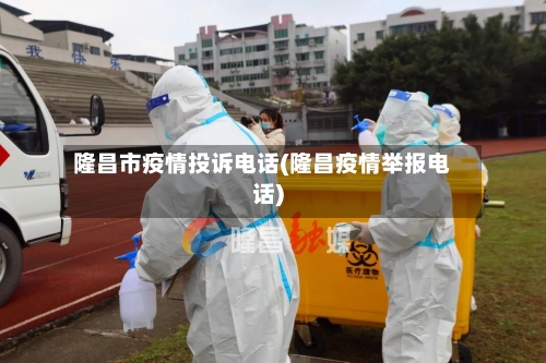 隆昌市疫情投诉电话(隆昌疫情举报电话)-第3张图片