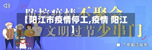 【阳江市疫情停工,疫情 阳江】-第1张图片