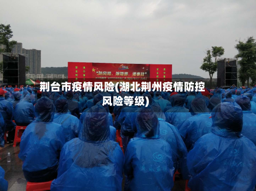 荆台市疫情风险(湖北荆州疫情防控风险等级)-第3张图片