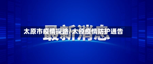 太原市疫情探路/太原疫情防护通告-第2张图片