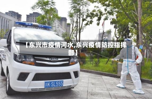 【东兴市疫情河水,东兴疫情防控指挥部】-第1张图片