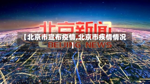 【北京市宣布疫情,北京市疾情情况】-第1张图片