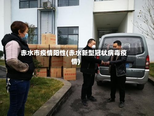 赤水市疫情阳性(赤水新型冠状病毒疫情)-第2张图片