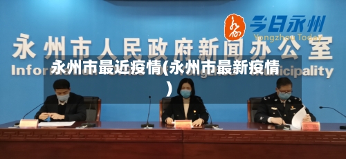 永州市最近疫情(永州市最新疫情)-第2张图片