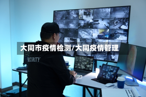 大同市疫情检测/大同疫情管理-第2张图片