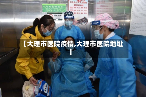 【大理市医院疫情,大理市医院地址】-第1张图片