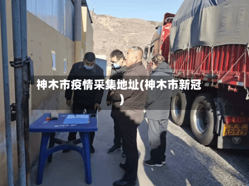 神木市疫情采集地址(神木市新冠)-第1张图片