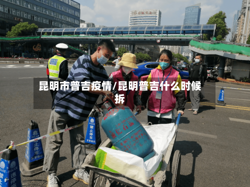 昆明市普吉疫情/昆明普吉什么时候拆-第2张图片